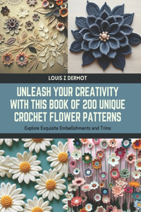 Unleash Your Creativity with this Book of 200 Unique Crochet Flower Patterns