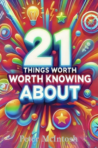 21 THINGS worth knowing about