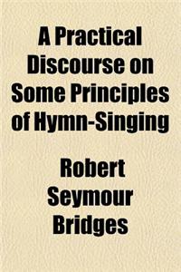 A Practical Discourse on Some Principles of Hymn-Singing