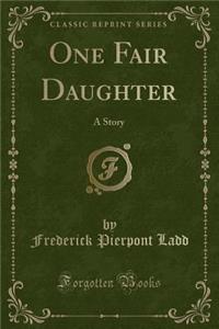 One Fair Daughter: A Story (Classic Reprint)