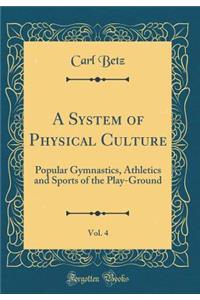 A System of Physical Culture, Vol. 4: Popular Gymnastics, Athletics and Sports of the Play-Ground (Classic Reprint): Popular Gymnastics, Athletics and Sports of the Play-Ground (Classic Reprint)