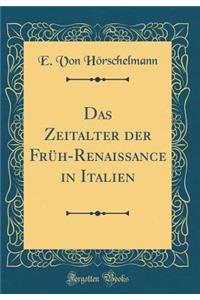 Das Zeitalter der Früh-Renaissance in Italien (Classic Reprint)