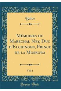 Mï¿½moires Du Marï¿½chal Ney, Duc d'Elchingen, Prince de la Moskowa, Vol. 1 (Classic Reprint)