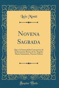 Novena Sagrada: Que a la Inmaculada Concepcion de la Serenisima Reyna de los Angeles Maria Santissima, Nuestra Señora (Classic Reprint)