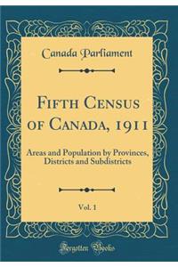 Fifth Census of Canada, 1911, Vol. 1: Areas and Population by Provinces, Districts and Subdistricts (Classic Reprint)