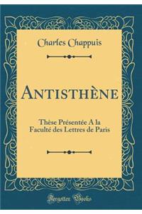 Antisthï¿½ne: Thï¿½se Prï¿½sentï¿½e a la Facultï¿½ Des Lettres de Paris (Classic Reprint)