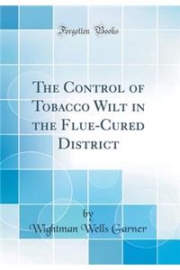 The Control of Tobacco Wilt in the Flue-Cured District (Classic Reprint)