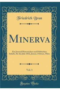 Minerva, Vol. 1: Ein Journal Historischen und Politischen Inhalts, für das Jahr 1832, Januar, Februar, März (Classic Reprint)