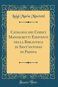 Catalogo Dei Codici Manoscritti Esistenti Nella Biblioteca Di Sant'antonio Di Padova (Classic Reprint)