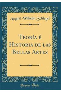 Teorï¿½a ï¿½ Historia de Las Bellas Artes (Classic Reprint)