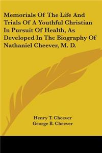 Memorials Of The Life And Trials Of A Youthful Christian In Pursuit Of Health, As Developed In The Biography Of Nathaniel Cheever, M. D.
