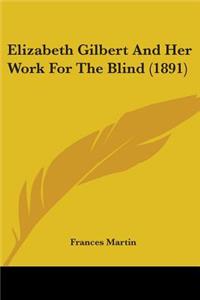 Elizabeth Gilbert And Her Work For The Blind (1891)