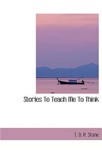 Stories to Teach Me to Think