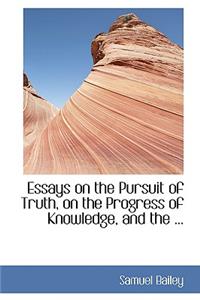 Essays on the Pursuit of Truth, on the Progress of Knowledge, and the ...