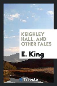 KEIGHLEY HALL, AND OTHER TALES