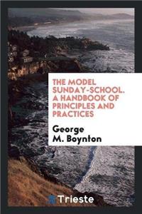 Model Sunday-School. a Handbook of Principles and Practices