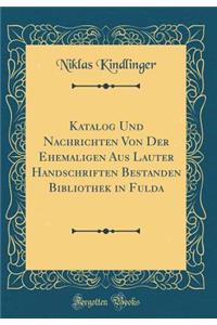 Katalog Und Nachrichten Von Der Ehemaligen Aus Lauter Handschriften Bestanden Bibliothek in Fulda (Classic Reprint)