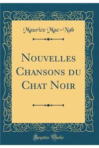 Nouvelles Chansons Du Chat Noir (Classic Reprint)