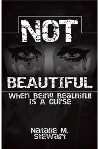 Not Beautiful; When Being Beautiful Is a Curse