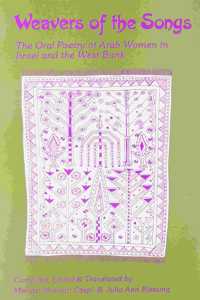 Weavers of the Songs: the Oral Poetry of Arab Women in Israel and the West Bank