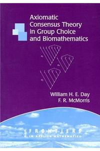 Axiomatic Concensus Theory in Group Choice and Biomathematics