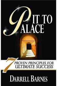 Pit to Palace: Seven Proven Principles for Ultimate Success