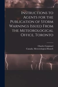 Instructions to Agents for the Publication of Storm Warnings Issued From the Meteorological Office, Toronto [microform]