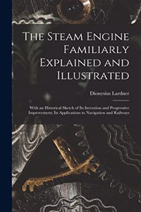 Steam Engine Familiarly Explained and Illustrated