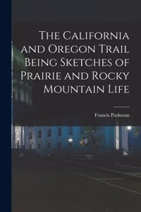 California and Oregon Trail Being Sketches of Prairie and Rocky Mountain Life