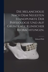 Die Melancholie nach dem neuesten Standpunkte der Physiologie und auf Grundlage klinischer Beobachtungen.