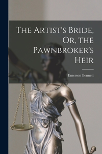 Artist's Bride, Or, the Pawnbroker's Heir
