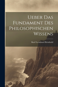 Ueber Das Fundament Des Philosophischen Wissens