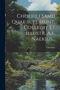 Choerili Samii Quae Supersunt, Collegit Et Illustr. A.f. Naekius...