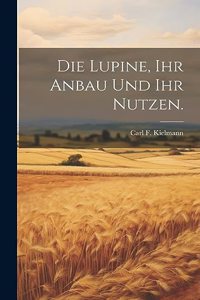 Lupine, ihr Anbau und ihr Nutzen.