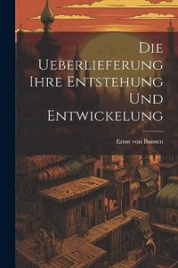 Die Ueberlieferung Ihre Entstehung und Entwickelung