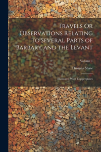 Travels Or Observations Relating to Several Parts of Barbary and the Levant