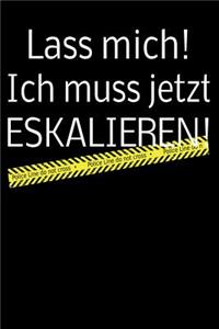 Lass mich! Ich muss jetzt ESKALIEREN!