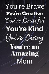 You're Brave You're Creative You're Grateful You're Kind You're Caring You're An Amazing Mom