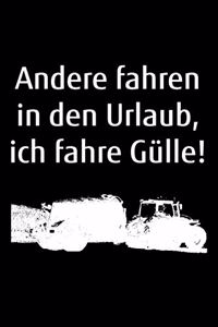 Andere fahren in den Urlaub, ich fahre Gülle!