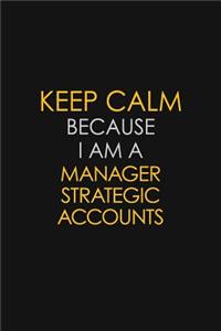 Keep Calm Because I Am A Manager Strategic Accounts