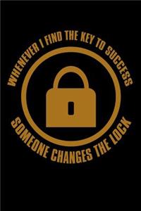 Whenever I Find The Key To Success Someone Changes The Lock