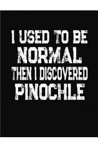 I Used To Be Normal Then I Discoverd Pinochle