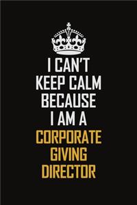 I Can't Keep Calm Because I Am A Corporate Giving Director