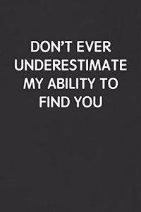 Don't Ever Underestimate My Ability to Find You