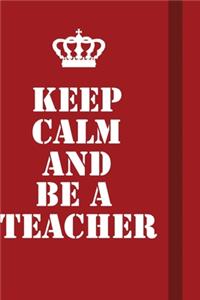 Keep Calm And Be A Teacher