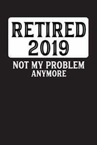 Retired 2019 Not My Problem Anymore