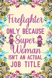 Firefighter Only Because Super Woman Isn't An Actual Job Title