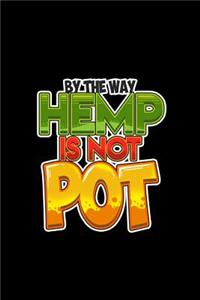 By The Way Hemp Is Not Pot