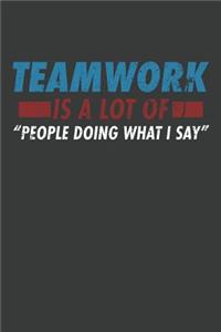 Teamwork Is A Lot Of People Doing What I Say