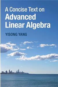 Concise Text on Advanced Linear Algebra